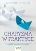 Charyzma w praktyce Jak w 4 krokach wzmocnić poczucie własnej wartości i kształtować lepsze relacje w życiu i w pracy